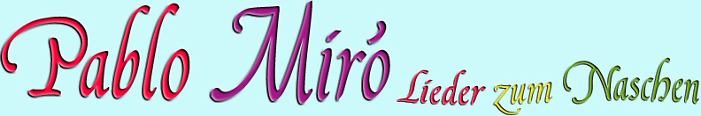 Schriftzug Pablo Miro Lieder zum Naschen - hier klicken, um zur Startseite zu gelangen